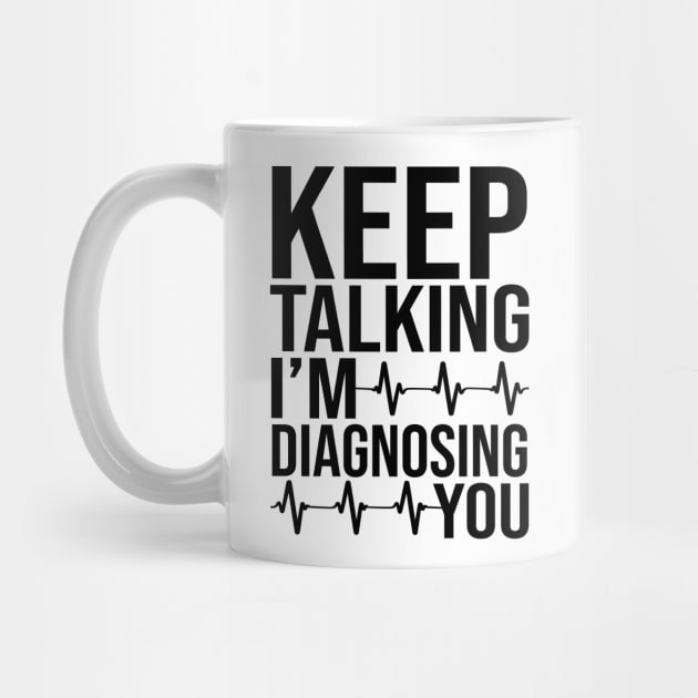 Keep Talking I'm Diagnosing You by DragonTees